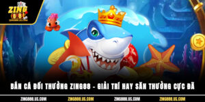 Bắn cá đổi thưởng Zing88 – Giải trí hay, săn thưởng cực đã
