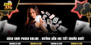 Cách chơi poker online – Hướng dẫn chi tiết chuẩn nhất