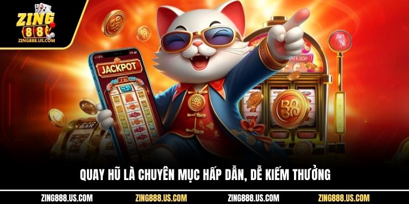 Quay hũ là chuyên mục hấp dẫn, dễ kiếm thưởng