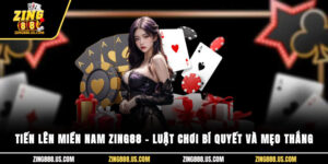 Tiến lên miền Nam Zing88 – Luật chơi, bí quyết và mẹo thắng